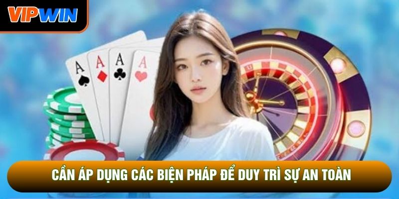 Cần áp dụng các biện pháp để duy trì sự an toàn