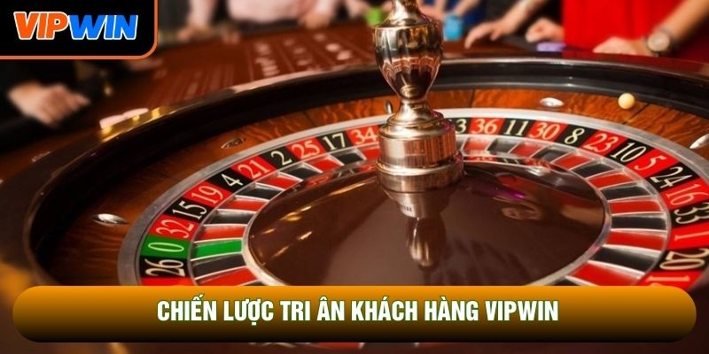 Chiến lược tri ân khách hàng Vipwin