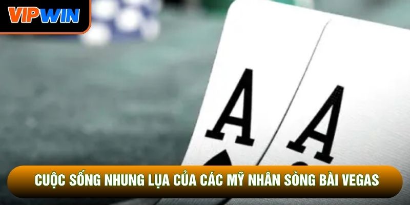 Cuộc sống nhung lụa của các mỹ nhân sòng bài Vegas