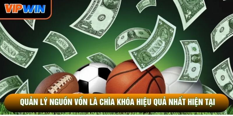 Quản lý nguồn vốn là chìa khóa hiệu quả nhất hiện tại