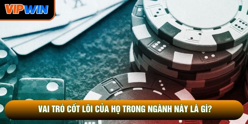 Vai trò cốt lõi của họ trong ngành này là gì?
